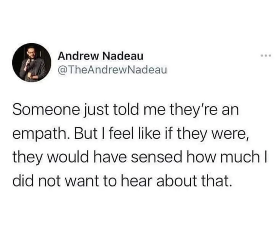 The meme is a quote from a Twitter post by Andrew Nadeau. It says that someone just told him they're an empath, but he feels like they would have sensed how much he didn't want to hear about it.